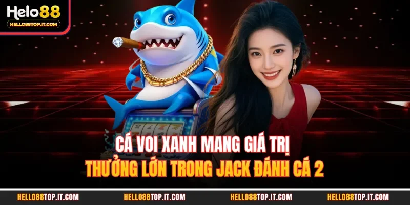 Cá voi xanh mang giá trị thưởng lớn trong Jack đánh cá 2