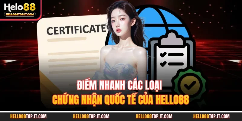 Điểm nhanh các loại chứng nhận quốc tế của Hello88