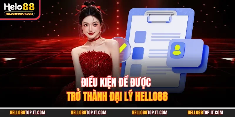 Điều kiện để được trở thành đại lý Hello88