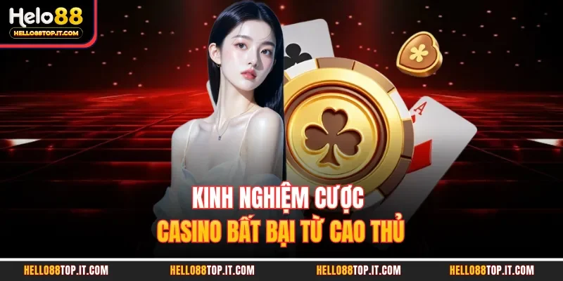 Kinh nghiệm cược casino bất bại từ cao thủ