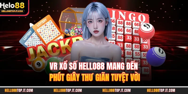 VR xổ số Hello88 Mang Đến Phút Giây Thư Giãn Tuyệt Vời